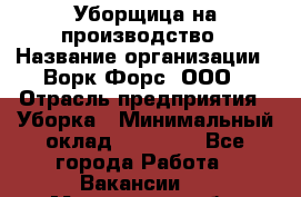 Уборщица на производство › Название организации ­ Ворк Форс, ООО › Отрасль предприятия ­ Уборка › Минимальный оклад ­ 24 000 - Все города Работа » Вакансии   . Мурманская обл.,Оленегорск г.